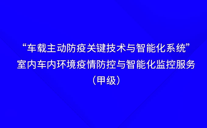 “車(chē)載主動(dòng)防疫關(guān)鍵技術(shù)與智能化系統(tǒng)”——國(guó)際先進(jìn)！室內(nèi)車(chē)內(nèi)環(huán)境疫情防控與智能化監(jiān)控服務(wù)（甲級(jí)）